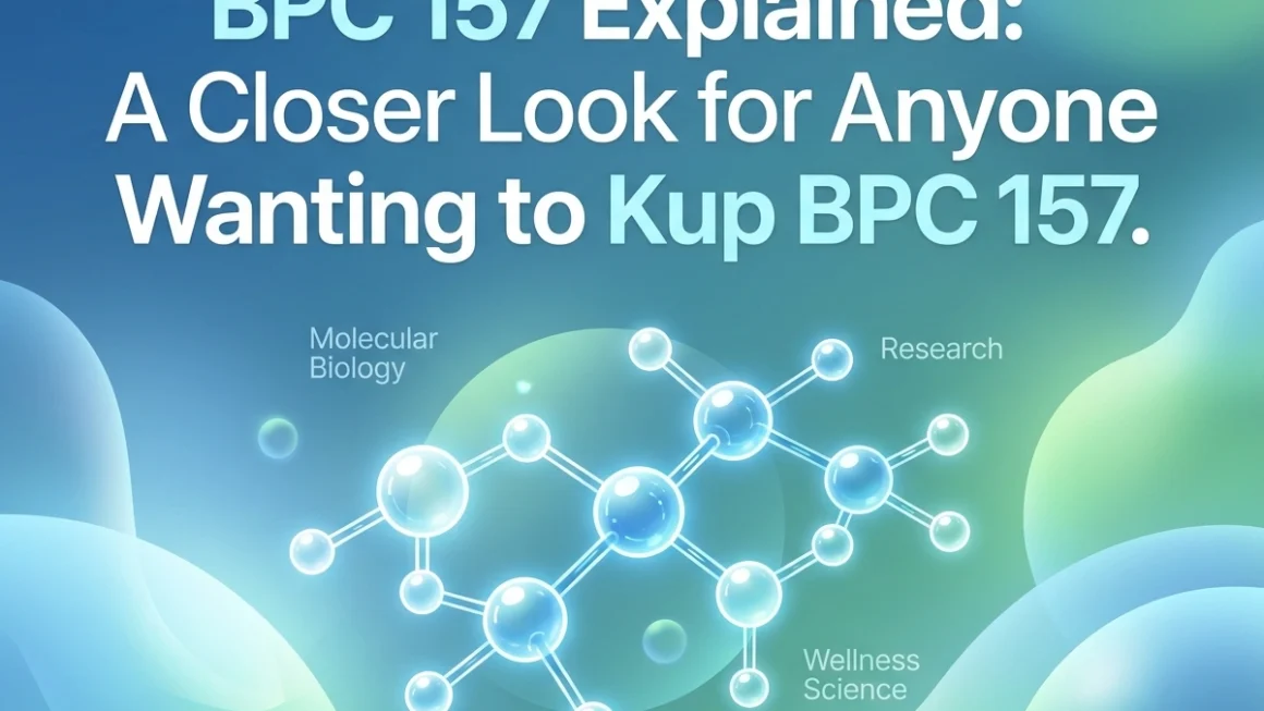 BPC 157 Explained: A Closer Look for Anyone Wanting to Kup BPC 157